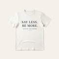 SAY LESS. BE MORE TEE