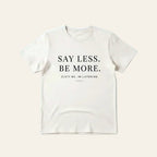 SAY LESS. BE MORE TEE