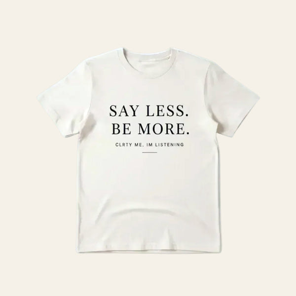 SAY LESS. BE MORE TEE