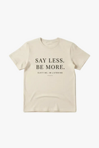 SAY LESS. BE MORE TEE