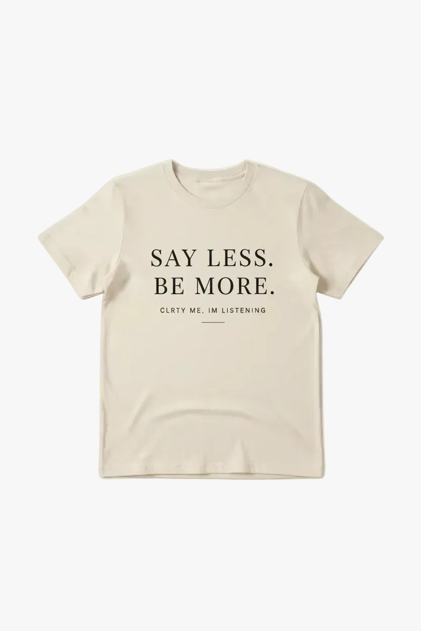 SAY LESS. BE MORE TEE