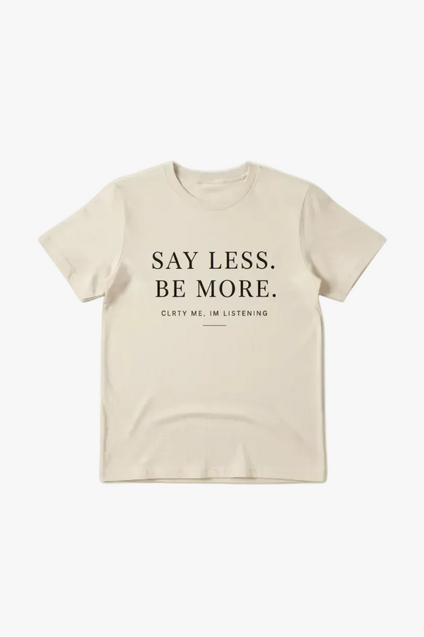 SAY LESS. BE MORE TEE