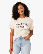 SAY LESS. BE MORE TEE